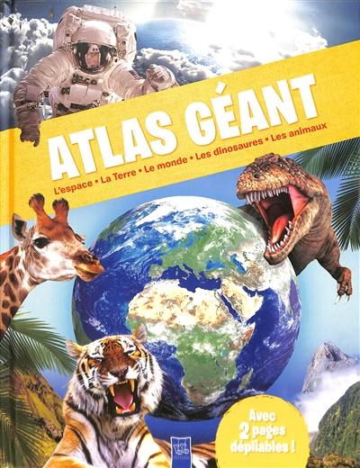 Atlas géant : l'espace, la Terre, le monde, les dinosaures, les animaux