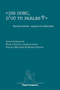 Dis-donc, d'où tu parles ? : savoirs situés : enjeux et méthodes