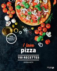 I love pizza : 150 recettes : pizza, bruschetta, focaccia