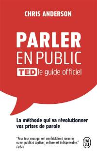 Parler en public : TED le guide officiel : la méthode qui va révolutionner vos prises de parole