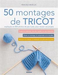 50 montages de tricot : expliqués en 850 photos de pas à pas, pour réussir vos projets