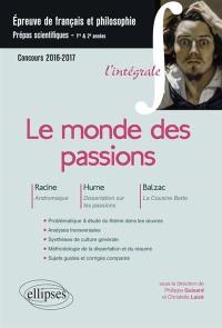 Le monde des passions : Racine, Andromaque ; Hume, Dissertation sur les passions ; Balzac, La cousine Bette : épreuve de français et philosophie, prépas scientifiques 1re & 2e années, concours 2016-2017