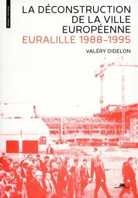 La déconstruction de la ville européenne : Euralille 1988-1995