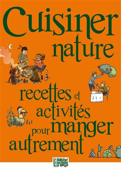 Cuisiner nature : recettes et activités pour manger autrement