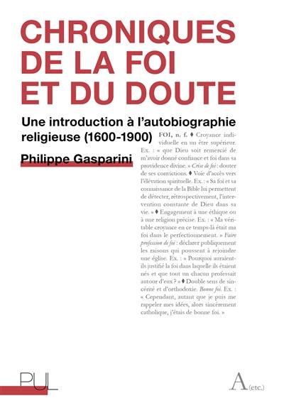 Chroniques de la foi et du doute : une introduction à l'autobiographie religieuse (1600-1900)