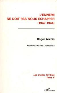 Les années terribles. Vol. 5. L'Ennemi ne doit pas nous échapper : 1942-1944