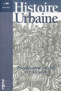 Histoire urbaine, n° 34. Prédication en ville : XVIe-XXe siècles