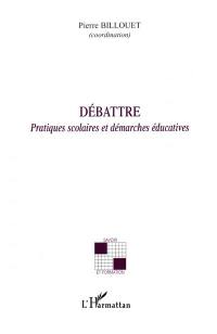 Débattre : pratiques scolaires et démarches éducatives