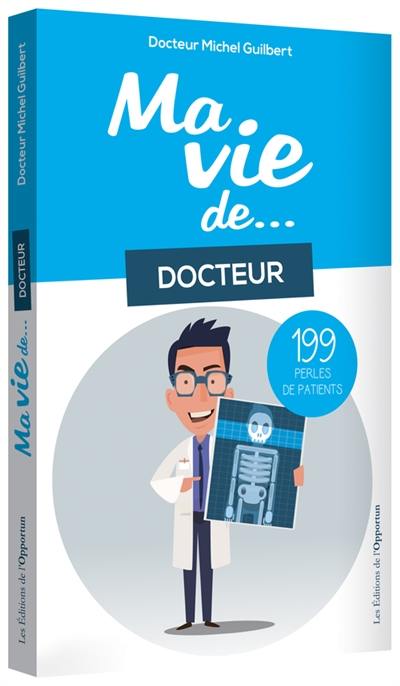 Ma vie de... docteur : 199 perles de patients