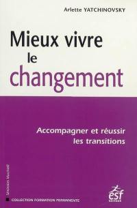 Mieux-vivre le changement : accompagner et réussir les transitions