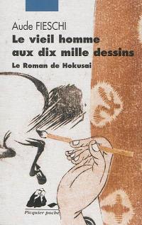 Le vieil homme aux dix mille dessins : le roman de Hokusai