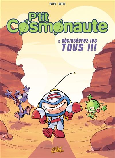 P'tit cosmonaute. Vol. 1. Désintégrez-les tous !