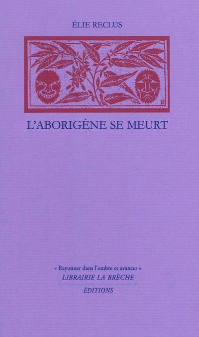 Les Cahiers Elisée Reclus, hors-série, n° 3. L'aborigène se meurt