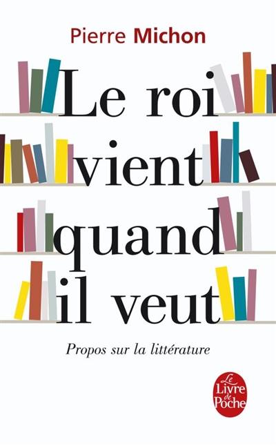 Le roi vient quand il veut : propos sur la littérature