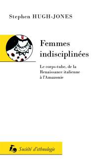 Femmes indisciplinées : le corps-tube, de la Renaissance italienne à l'Amazonie