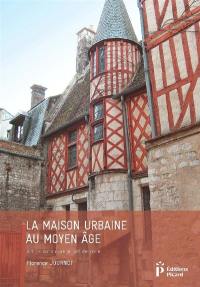 La maison urbaine au Moyen Age : art de construire et art de vivre