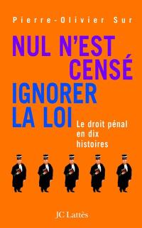 Nul n'est censé ignorer la loi : le droit pénal en dix histoires