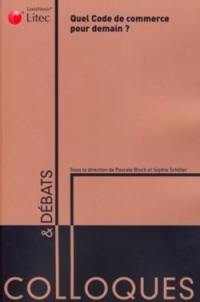 Quel code du commerce pour demain ? : bicentenaire du code de commerce 1807-2007 : actes du colloque au Sénat, le 30 mars 2007