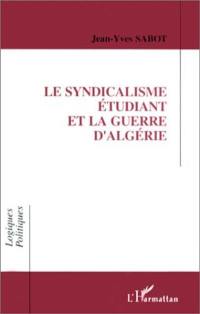 Le syndicalisme étudiant et la guerre d'Algérie : l'entrée d'une génération en politique et la formation d'une élite