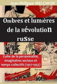 Ombres et lumières de la révolution russe : culte de la personnalilté, imaginaires sociaux et temps collectifs,1917-1953