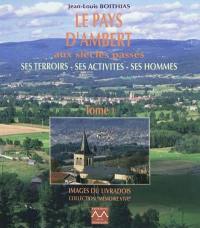 Le pays d'Ambert aux siècles passés : ses terroirs, ses activités, ses hommes. Vol. 1