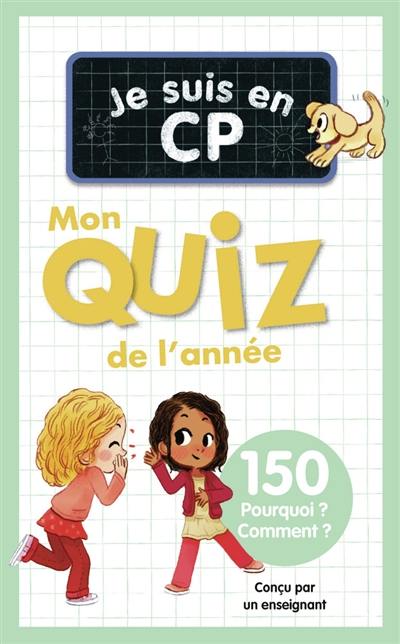 Je suis en CP : mon quiz de l'année : 150 pourquoi ? comment ?