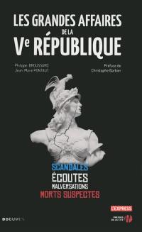 Les grandes affaires de la Ve République : scandales, écoutes, malversations, morts suspectes