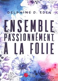 Ensemble, passionnément, à la folie