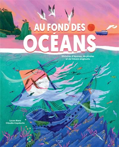 Au fond des océans : histoires d'épaves, de pirates et de trésors engloutis