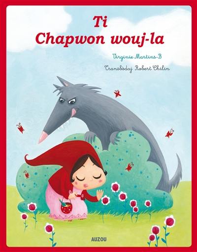 Le Petit Chaperon rouge. Ti chapwon wouj-la