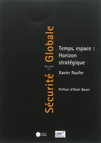 Sécurité globale, hors série, n° 1. Temps, espace : horizon stratégique