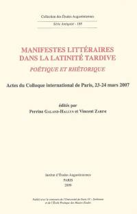 Manifestes littéraires dans la latinité tardive : poétique et rhétorique : actes du colloque international de Paris, 23-24 mars 2007