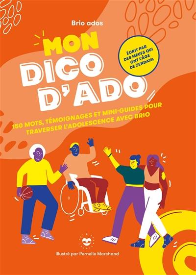 Mon dico d'ado : 150 mots, témoignages et mini-guides pour traverser l'adolescence avec brio