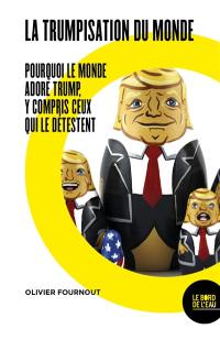 La trumpisation du monde ? : pourquoi le monde adore Trump, y compris ceux qui le détestent