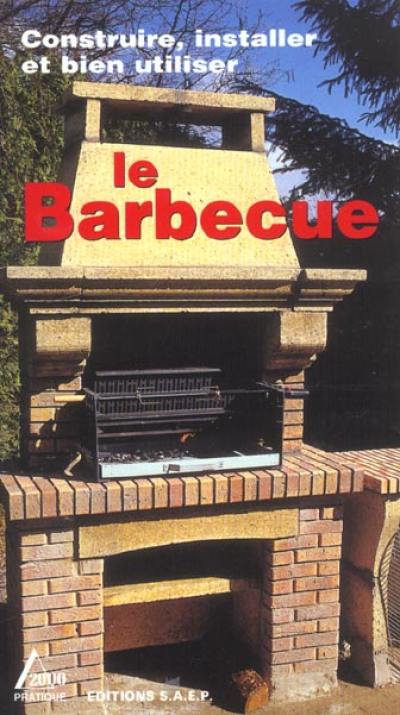 Construire, installer et bien utiliser le barbecue