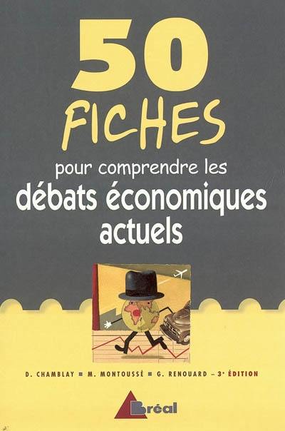 50 fiches pour comprendre les débats économiques actuels : classes préparatoires aux grandes écoles commerciales, 1er cycle universitaire