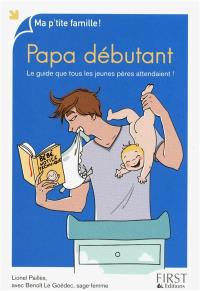 Papa débutant : le guide que tous les jeunes pères attendaient !