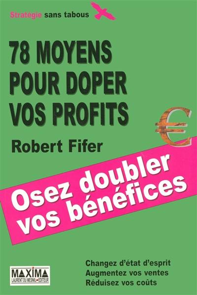 78 moyens pour doper vos profits : changez d'état d'esprit, augmentez vos ventes, réduisez vos coûts