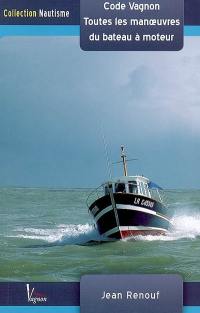 Code Vagnon, toutes les manoeuvres du bateau à moteur : de quai, de mouillage et de gros temps