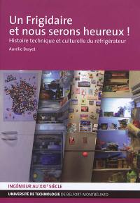 Un frigidaire et nous serons heureux ! : histoire technique et culturelle du réfrigérateur