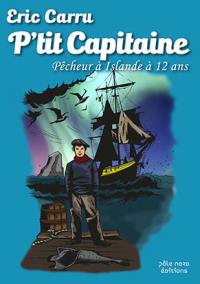 P'tit capitaine : pêcheur à Islande à 12 ans : récit