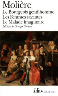 Le Bourgeois gentilhomme. Les Femmes savantes. Le Malade imaginaire