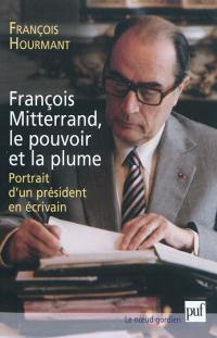 François Mitterrand, le pouvoir et la plume : portrait d'un président en écrivain