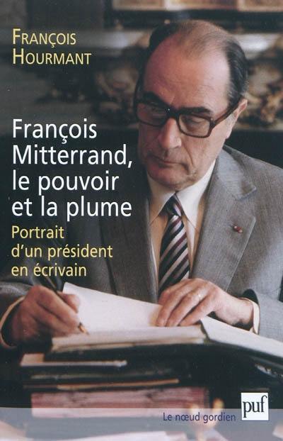 François Mitterrand, le pouvoir et la plume : portrait d'un président en écrivain