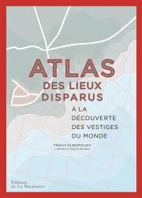 Atlas des lieux disparus : à la découverte des vestiges du monde