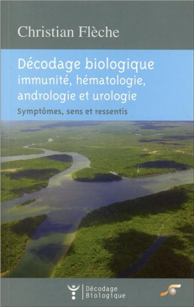 Décodage biologique : immunité, hématologie, andrologie et urologie : symptômes, sens et ressentis