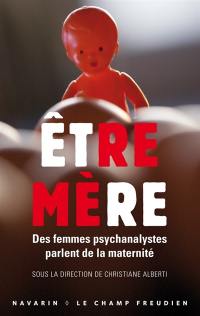 Etre mère : des femmes psychanalystes parlent de la maternité