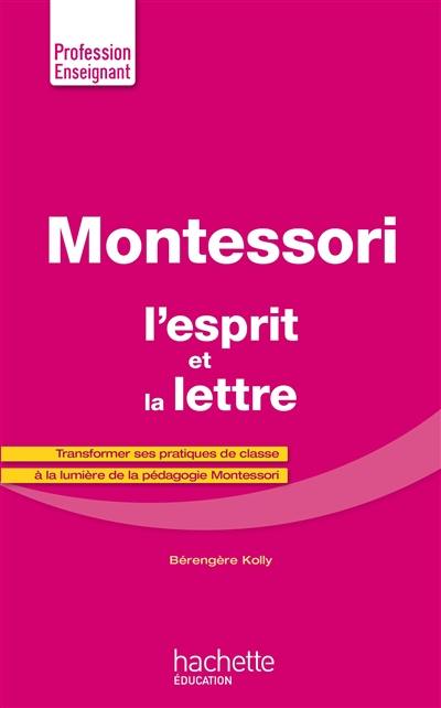 Montessori : l'esprit et la lettre : transformer ses pratiques de classe à la lumière de la pédagogie Montessori