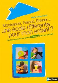 Montessori, Freinet, Steiner, une école différente pour mon enfant ? : de la maternelle au lycée, le guide pour les parents