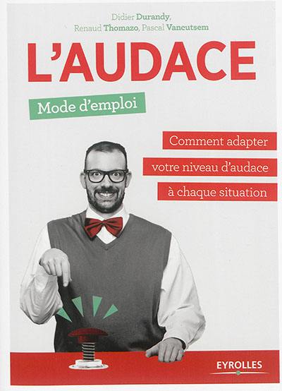 L'audace, mode d'emploi : comment adapter votre niveau d'audace à chaque situation